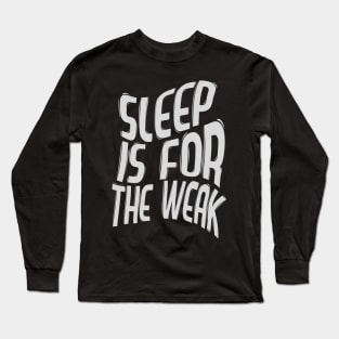 Sleep Is For The Weak / Best Funny Coffee Quote Long Sleeve T-Shirt